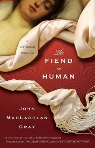 Title: The Fiend in Human: A Victorian Thriller, Author: John MacLachlan Gray