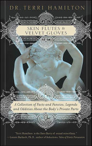 Title: Skin Flutes & Velvet Gloves: A Collection of Facts and Fancies, Legends and Oddities About the Body's Private Parts, Author: Terri Hamilton