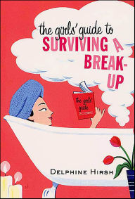 Title: The Girls' Guide to Surviving a Break-Up, Author: Delphine Hirsh