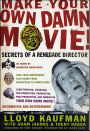 Make Your Own Damn Movie!: Secrets of a Renegade Director