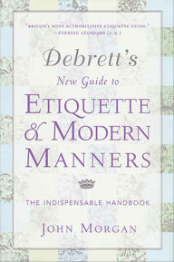 Title: Debrett's New Guide to Etiquette and Modern Manners: The Indispensable Handbook, Author: John Morgan