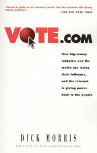 Title: Vote.com: How Big-money Lobbyists and the Media are Losing their Influence, and the Internet is Giving Power back to the People, Author: Dick Morris