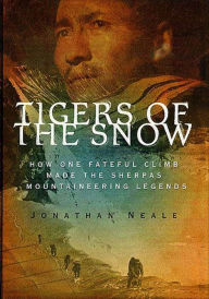 Title: Tigers of the Snow: How One Fateful Climb Made the Sherpas Mountaineering Legends, Author: Jonathan Neale