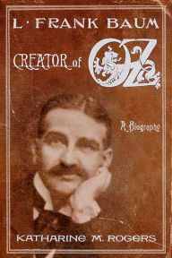 Title: L. Frank Baum: Creator of Oz: A Biography, Author: Katharine M. Rogers