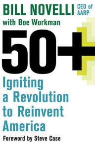 Title: 50+: Igniting a Revolution to Reinvent America, Author: Bill Novelli