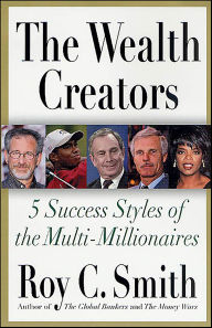 Title: The Wealth Creators: 5 Success Styles of the Multi-Millionaires, Author: Roy C. Smith
