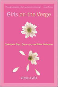 Title: Girls on the Verge: Debutante Dips, Drive-bys, and Other Initiations, Author: Vendela Vida