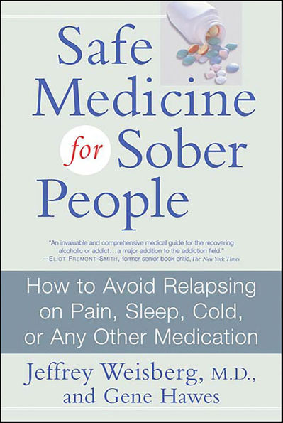 Safe Medicine For Sober People: How to Avoid Relapsing on Pain, Sleep, Cold, or Any Other Medication