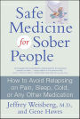 Safe Medicine For Sober People: How to Avoid Relapsing on Pain, Sleep, Cold, or Any Other Medication
