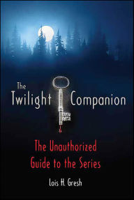 Title: The Twilight Companion: The Unauthorized Guide to the Series, Author: Lois H. Gresh