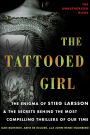 The Tattooed Girl: The Enigma of Stieg Larsson & the Secrets Behind the Most Compelling Thrillers of Our Time