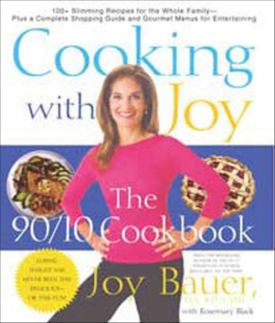 Cooking With Joy The 90/10 Cookbook by Joy Bauer M.S., R.D., C.D.N