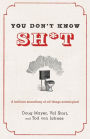 You Don't Know Sh*t: A Brilliant Miscellany of All Things Scatological