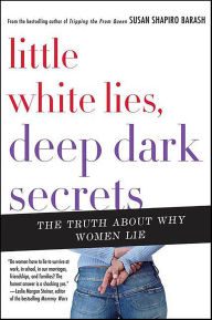 Title: Little White Lies, Deep Dark Secrets: The Truth About Why Women Lie, Author: Susan Shapiro Barash