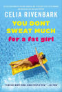 You Don't Sweat Much for a Fat Girl: Observations on Life from the Shallow End of the Pool