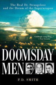 Title: Doomsday Men: The Real Dr. Strangelove and the Dream of the Superweapon, Author: P. D. Smith