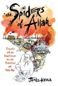 Title: The Spiders of Allah: Travels of an Unbeliever on the Frontline of Holy War, Author: James Hider