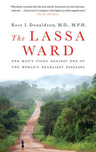 Title: The Lassa Ward: One Man's Fight Against One of the World's Deadliest Diseases, Author: Ross Donaldson