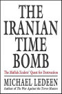 The Iranian Time Bomb: The Mullah Zealots' Quest for Destruction