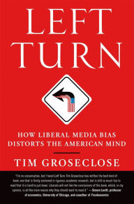 Title: Left Turn: How Liberal Media Bias Distorts the American Mind, Author: Tim Groseclose