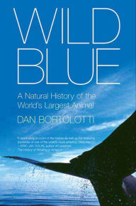 Title: Wild Blue: A Natural History of the World's Largest Animal, Author: Dan  Bortolotti
