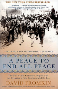 Title: A Peace to End All Peace: The Fall of the Ottoman Empire and the Creation of the Modern Middle East, Author: David Fromkin
