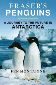 Title: Fraser's Penguins: A Journey to the Future in Antarctica, Author: Fen Montaigne