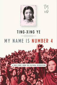Title: My Name Is Number 4: A True Story from the Cultural Revolution, Author: Ting-Xing Ye