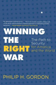 Title: Winning the Right War: The Path to Security for America and the World, Author: Philip H. Gordon