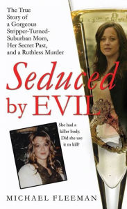 Title: Seduced by Evil: The True Story of a Gorgeous Stripper-Turned-Suburban-Mom, Her Secret Past, and a Ruthless Murder, Author: Michael Fleeman