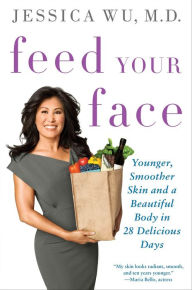Title: Feed Your Face: Younger, Smoother Skin and a Beautiful Body in 28 Delicious Days, Author: Jessica Wu