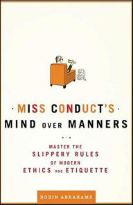 Title: Miss Conduct's Mind Over Manners: Master the Slippery Rules of Modern Ethics and Etiquette, Author: Robin Abrahams
