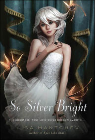 Title: So Silver Bright (Theatre Illuminata Series #3), Author: Lisa Mantchev