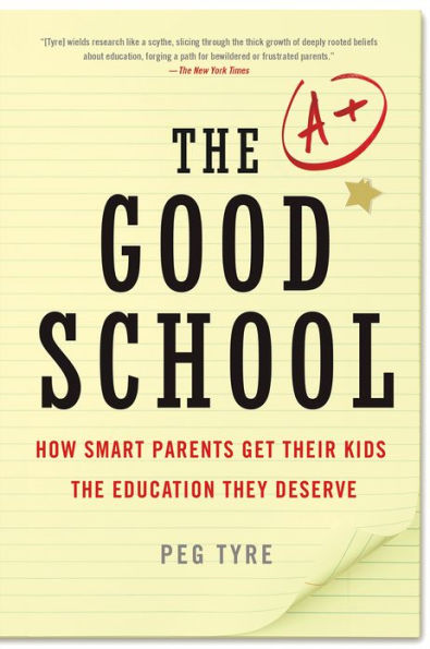 The Good School: How Smart Parents Get Their Kids the Education They Deserve