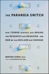 Title: The Paranoia Switch: How Terror Rewires Our Brains and Reshapes Our Behavior-and How We Can Reclaim Our Courage, Author: Martha Stout