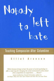 Title: Nobody Left to Hate: Teaching Compassion After Columbine, Author: Elliot Aronson