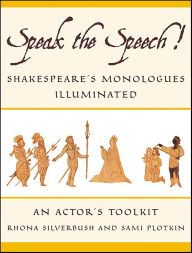 Title: Speak the Speech!: Shakespeare's Monologues Illuminated: An Actor's Toolkit, Author: Rhona Silverbush