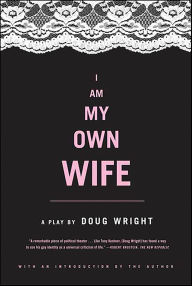 Title: I Am My Own Wife: A Play, Author: Doug Wright
