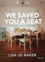 We Saved You a Seat - Bible Study Book: Finding and Keeping Lasting Friendships
