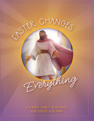 Title: Easter Changes Everything: A Six-Week Family Devotional for Easter and Beyond, Author: Lauren Groves