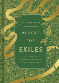 Title: Advent for Exiles: 25 Devotions to Awaken Gospel Hope in Every Longing Heart, Author: Caroline Cobb