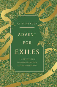 Title: Advent for Exiles: 25 Devotions to Awaken Gospel Hope in Every Longing Heart, Author: Caroline Cobb