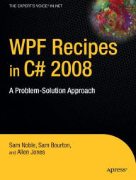 Title: WPF Recipes in C# 2008: A Problem-Solution Approach / Edition 1, Author: Sam Bourton