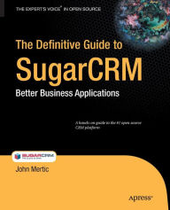 Title: The Definitive Guide to SugarCRM: Better Business Applications / Edition 1, Author: John Mertic