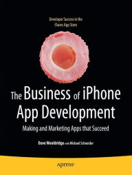 Title: The Business of iPhone App Development: Making and Marketing Apps that Succeed, Author: Dave Wooldridge