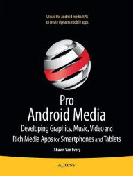 Title: Pro Android Media: Developing Graphics, Music, Video, and Rich Media Apps for Smartphones and Tablets, Author: Shawn Van Every