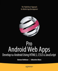Title: Pro Android Web Apps: Develop for Android using HTML5, CSS3 & JavaScript, Author: Damon Oehlman