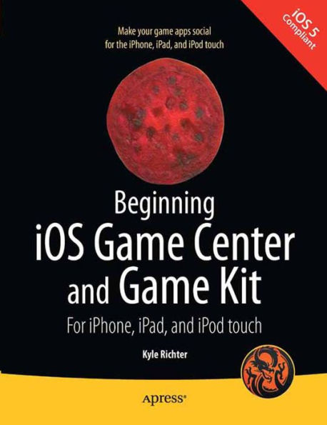 Beginning iOS Game Center and Game Kit: For iPhone, iPad, and iPod touch