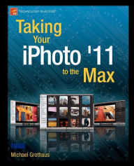 Title: Taking Your iPhoto '11 to the Max, Author: Michael Grothaus