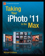 Title: Taking Your iPhoto '11 to the Max, Author: Michael Grothaus